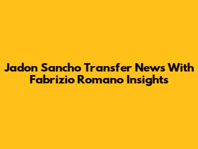 Jadon Sancho Transfer News With Fabrizio Romano Insights