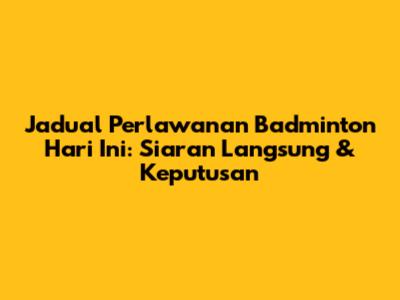 Jadual Perlawanan Badminton Hari Ini: Siaran Langsung & Keputusan