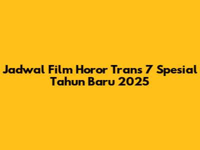Jadwal Film Horor Trans 7 Spesial Tahun Baru 2025