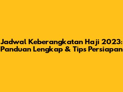 Jadwal Keberangkatan Haji 2023: Panduan Lengkap & Tips Persiapan