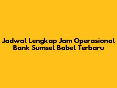 Jadwal Lengkap Jam Operasional Bank Sumsel Babel Terbaru