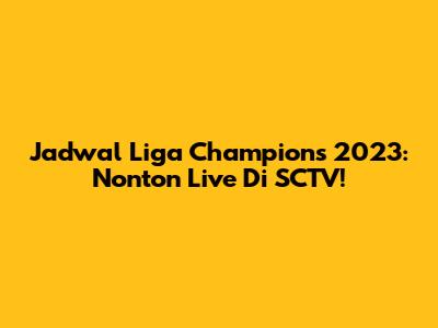 Jadwal Liga Champions 2023: Nonton Live Di SCTV!