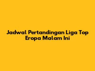 Jadwal Pertandingan Liga Top Eropa Malam Ini
