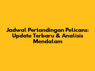 Jadwal Pertandingan Pelicans: Update Terbaru & Analisis Mendalam