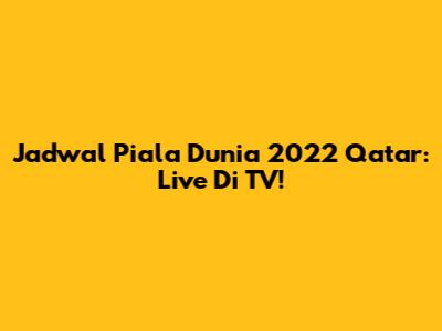 Jadwal Piala Dunia 2022 Qatar: Live Di TV!