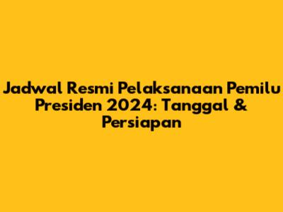 Jadwal Resmi Pelaksanaan Pemilu Presiden 2024: Tanggal & Persiapan