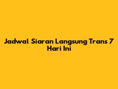 Jadwal Siaran Langsung Trans 7 Hari Ini