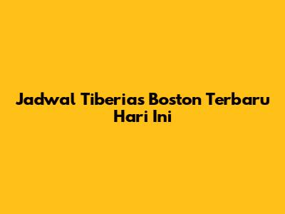 Jadwal Tiberias Boston Terbaru Hari Ini