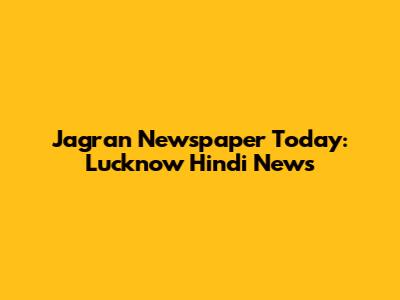 Jagran Newspaper Today: Lucknow Hindi News