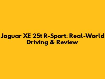 Jaguar XE 25t R-Sport: Real-World Driving & Review