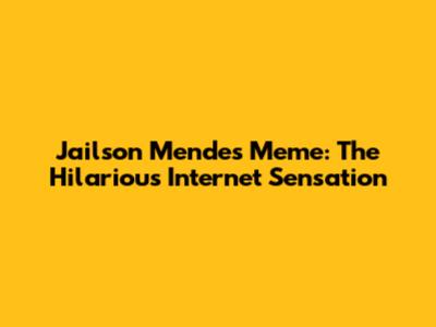 Jailson Mendes Meme: The Hilarious Internet Sensation