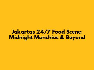 Jakarta's 24/7 Food Scene: Midnight Munchies & Beyond