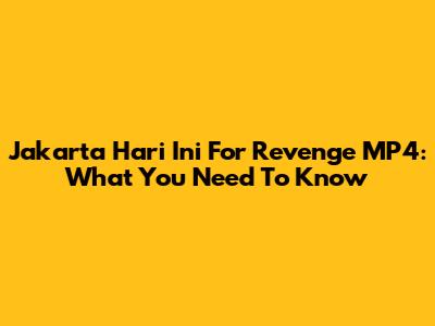 Jakarta Hari Ini For Revenge MP4: What You Need To Know