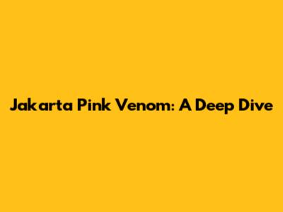 Jakarta Pink Venom: A Deep Dive