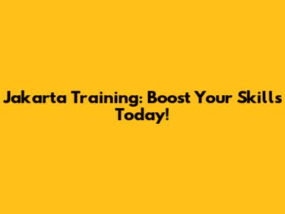 Jakarta Training: Boost Your Skills Today!