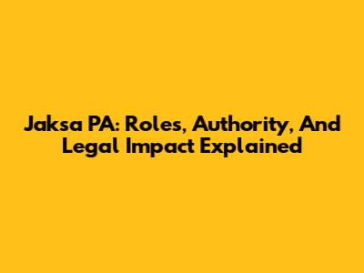 Jaksa PA: Roles, Authority, And Legal Impact Explained