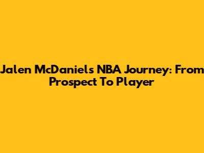 Jalen McDaniels' NBA Journey: From Prospect To Player