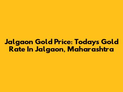 Jalgaon Gold Price: Today's Gold Rate In Jalgaon, Maharashtra