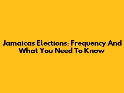 Jamaica's Elections: Frequency And What You Need To Know