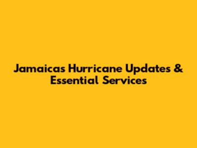 Jamaica's Hurricane Updates & Essential Services