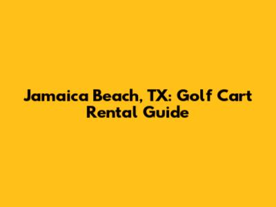 Jamaica Beach, TX: Golf Cart Rental Guide