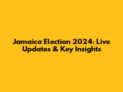 Jamaica Election 2024: Live Updates & Key Insights