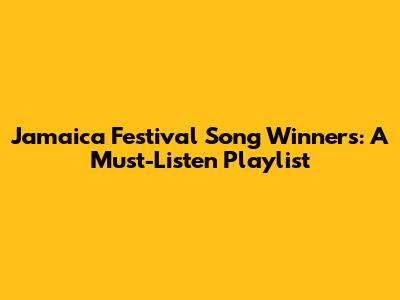 Jamaica Festival Song Winners: A Must-Listen Playlist