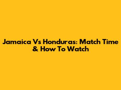 Jamaica Vs Honduras: Match Time & How To Watch