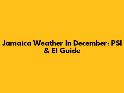 Jamaica Weather In December: PSI & EI Guide