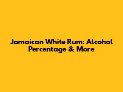 Jamaican White Rum: Alcohol Percentage & More