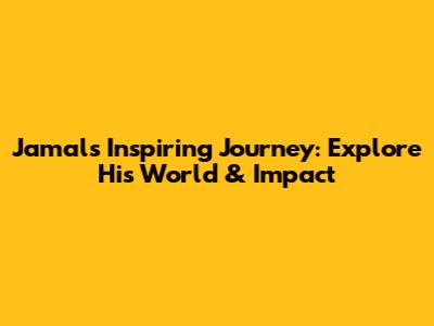 Jamal's Inspiring Journey: Explore His World & Impact