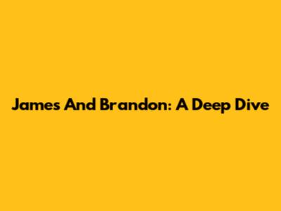 James And Brandon: A Deep Dive