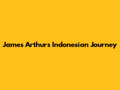 James Arthur's Indonesian Journey