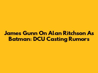James Gunn On Alan Ritchson As Batman: DCU Casting Rumors