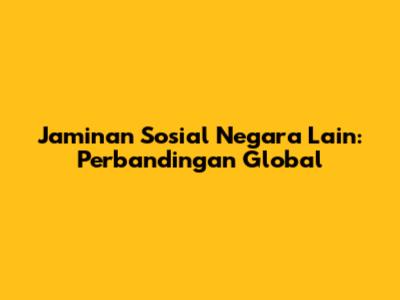 Jaminan Sosial Negara Lain: Perbandingan Global
