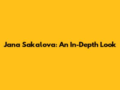 Jana Sakalova: An In-Depth Look