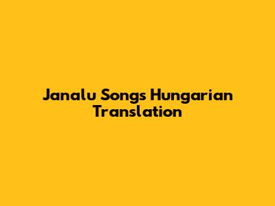 Janalu Songs Hungarian Translation