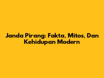 Janda Pirang: Fakta, Mitos, Dan Kehidupan Modern