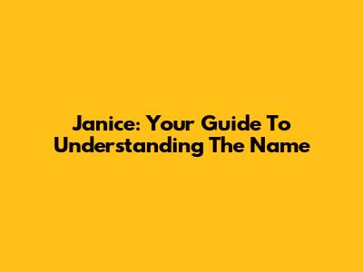 Janice: Your Guide To Understanding The Name
