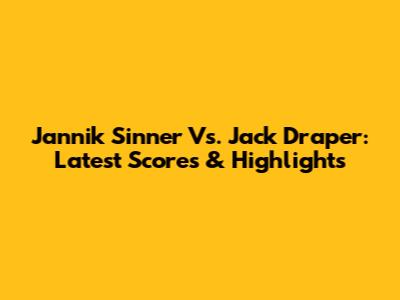 Jannik Sinner Vs. Jack Draper: Latest Scores & Highlights