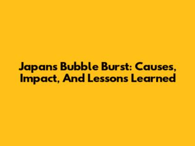 Japan's Bubble Burst: Causes, Impact, And Lessons Learned