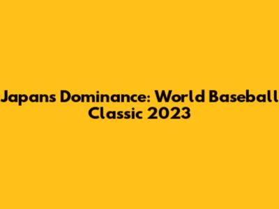 Japan's Dominance: World Baseball Classic 2023