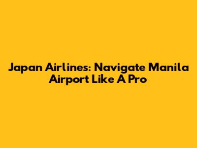 Japan Airlines: Navigate Manila Airport Like A Pro