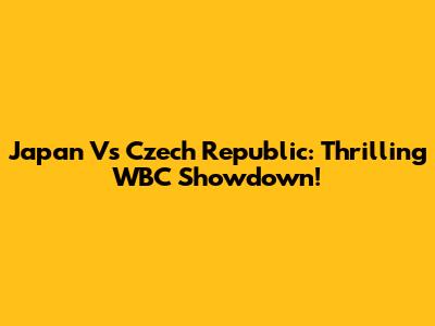 Japan Vs Czech Republic: Thrilling WBC Showdown!