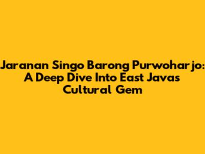 Jaranan Singo Barong Purwoharjo: A Deep Dive Into East Java's Cultural Gem