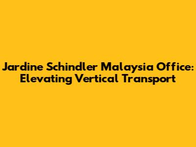 Jardine Schindler Malaysia Office: Elevating Vertical Transport