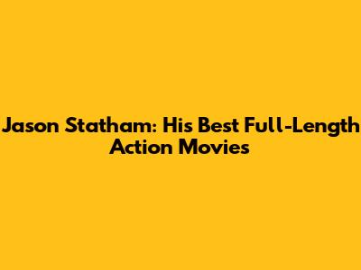 Jason Statham: His Best Full-Length Action Movies