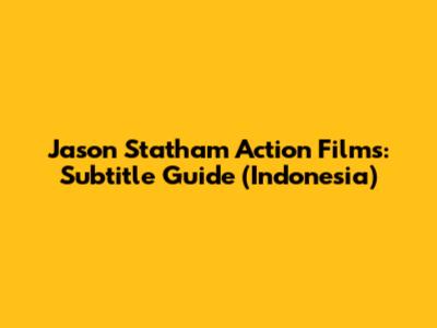Jason Statham Action Films: Subtitle Guide (Indonesia)