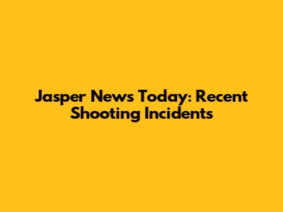 Jasper News Today: Recent Shooting Incidents