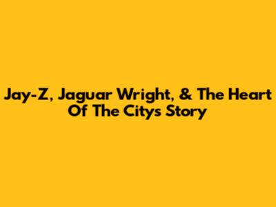Jay-Z, Jaguar Wright, & The Heart Of The City's Story